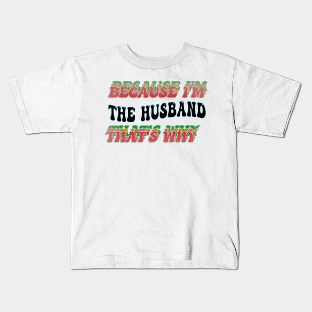 BECAUSE I'M - THE HUSBAND,THATS WHY Kids T-Shirt by elSALMA